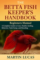 The Betta Fish Keeper's Handbook: A Complete Guide to Care, health, feeding, behavior, Tank Setup, and Breeding B0FGJXKW2J Book Cover