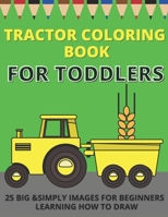 Tractor Coloring Book For Toddlers: Big & Simple Images For Beginners Learning How To Color B08PJQ36NH Book Cover