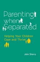 Parenting When Separated: Helping Your Children Cope and Thrive 1847305733 Book Cover