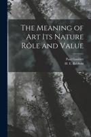 The Meaning of art its Nature rôle and Value 1018993274 Book Cover