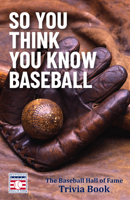 So You Think You Know Baseball: The Baseball Hall of Fame Trivia Book 1642507695 Book Cover