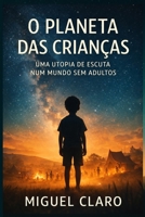 O Planeta das Crianças: Uma utopia de escuta num mundo sem adultos (Fronteiras do Amanhã - Ficção Científica Literária) (Portuguese Edition) B0G2RD5BLY Book Cover