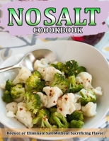 NO SALT COOKBOOK: Reduce or Eliminate Salt Without Sacrificing Flavor B09C342QQW Book Cover