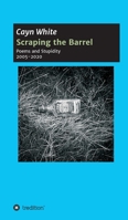 Scraping the Barrel: Poems and Stupidity 2005-2020 null Book Cover