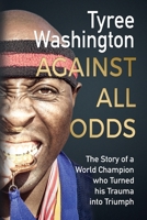 Against All Odds: The Story of a World Champion who Turned his Trauma into Triumph 1733668969 Book Cover