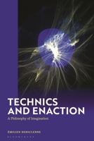 Technics and Enaction: A Philosophy of Imagination 1350507636 Book Cover