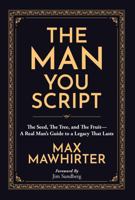The Man You Script: The Seed, The Tree, and the Fruit—A Real Man’s Guide to a Legacy That Lasts B0FKKCMKFQ Book Cover