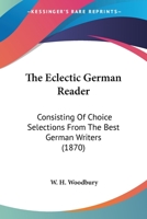 The Eclectic German Reader: Consisting Of Choice Selections From The Best German Writers 1164627759 Book Cover