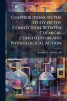 Contributions to the study of the connection between chemical constitution and physiological action 3337248691 Book Cover