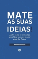 Mate as suas Ideias: Assim como as sementes, uma ideia tem que morrer para dar frutos. (Portuguese Edition) 6598432545 Book Cover