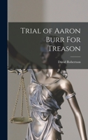 Trial of Aaron Burr For Treason 1275089909 Book Cover