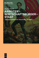 Arbeiter - Wirtschaftsburger - Staat: Abhandlungen Zur Industriellen Welt Von Rudolf Boch 3110532190 Book Cover