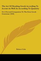 The Art Of Reading Greek According To Accent As Well As According To Quantity: Or A Second Companion To The Eton Greek Grammar 1104382903 Book Cover