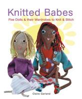 Knitted Babes: Five Dolls & Their Wardrobes to Knit & Stitch 1596680008 Book Cover