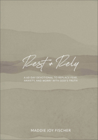 Rest + Rely: A 60-Day Devotional to Replace Fear, Anxiety, and Worry with God's Truth 1540904016 Book Cover