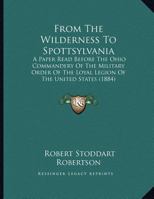 From The Wilderness To Spottsylvania: A Paper Read Before The Ohio Commandery Of The Military Order Of The Loyal Legion Of The United States 1436854911 Book Cover