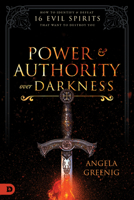 Power and Authority Over Darkness: How to Identify and Defeat 16 Evil Spirits that Want to Destroy You 0768450977 Book Cover