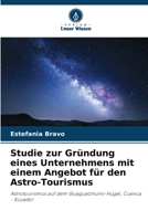 Studie zur Gründung eines Unternehmens mit einem Angebot für den Astro-Tourismus: Astrotourismus auf dem Guagualzhumi-Hügel, Cuenca - Ecuador 6206141349 Book Cover