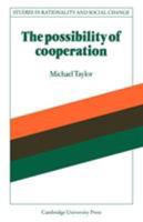 The Possibility of Cooperation (Studies in Rationality and Social Change) 0521339901 Book Cover