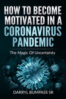 How To Become Motivated In A Coronavirus Pandemic: The Magic Of Uncertainty B088B6DB2H Book Cover