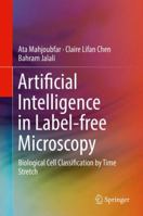Artificial Intelligence in Label-free Microscopy: Biological Cell Classification by Time Stretch 3319514474 Book Cover