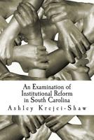 An Examination of Institutional Reform in South Carolina: A Qualitative Research Study 1508436487 Book Cover