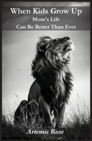 When Kids Grow Up Mom's Life Can Be Better Than Ever B0GL1T2LWL Book Cover