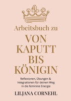 Von kaputt bis Königin - Arbeitsbuch: Übungen, Reflexionen & Integration - Dein Weg aus emotionaler Abhängigkeit in deine feminine Energie (German Edition) 3695757930 Book Cover