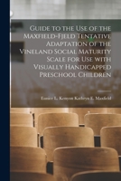 Guide to the Use of the Maxfield-Fjeld Tentative Adaptation of the Vineland Social Maturity Scale for Use With Visually Handicapped Preschool Children 1014554934 Book Cover