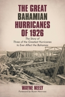 The Great Bahamian Hurricanes Of 1926: The Story Of Three Of The Greatest Hurricanes To Ever Affect The Bahamas 1440151741 Book Cover