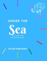 Under the Sea: Sea Creature Coloring Book B08TZ9R3DG Book Cover