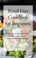 Renal Diet Cookbook for Beginners: low-sodium, low-potassium, and low-phosphorus recipes for healthy cooking 180274617X Book Cover