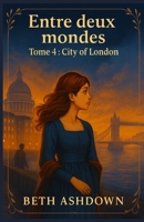 Entre deux mondes — Tome 4 : City of London: Quand science et destin s’affrontent, Elizabeth doit choisir : rester pour vivre… ou disparaître pour toujours. (French Edition) B0FR8GMD92 Book Cover