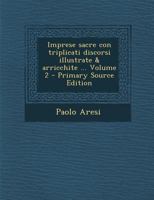 Imprese sacre con triplicati discorsi illustrate & arricchite ..; Volume 2 1021389919 Book Cover