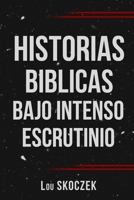 Historias Biblicas Bajo Intenso Escrutinio (Spanish Edition) B0FM1P8BF9 Book Cover