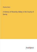 A History Of Waverley Abbey: In The County Of Surrey 1241309108 Book Cover