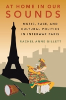 At Home in Our Sounds: Music, Race and Cultural Politics in Interwar Paris 0190842709 Book Cover