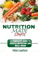 NUTRITION MADE SIMPLE: A Complete Guide To Gentle Nutrition and Well-Being B0CWVM9ZHG Book Cover