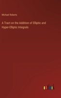 A Tract on the Addition of Elliptic and Hyper-elliptic Integrals 1017317453 Book Cover