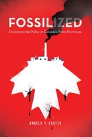 Fossilized: Environmental Policy in Canada's Petro-Provinces 0774863528 Book Cover