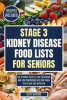 STAGE 3 KIDNEY DISEASE FOOD LISTS FOR SENIORS: The Ultimate Guide to Low Potassium and Low Phosphorus Diet for Renal Health and CKD Nutrition B0FFT2VJVM Book Cover