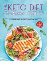 Keto Diet For Women Over 50: How To Lose Weight By Speeding Up Your Metabolism + Quick And Easy Recipes To Live Healthily B08NDT3KK9 Book Cover