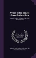 Origin Of The Illinois Juvenile Court Law: Juvenile Courts And What They Have Accomplished 1240132581 Book Cover