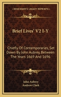 Brief Lives' V2 I-Y: Chiefly Of Contemporaries, Set Down By John Aubrey, Between The Years 1669 And 1696 0548324727 Book Cover