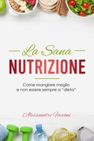 La Sana Nutrizione: Come mangiare meglio e non essere sempre a dieta B09GZ7CSNR Book Cover