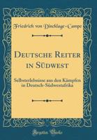 Deutsche Reiter in S?dwest: Selbsterlebnisse Aus Den K?mpfen in Deutsch-S?dwestafrika (Classic Reprint) 0666904707 Book Cover