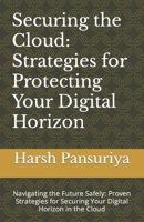 "Securing the Cloud: Strategies for Protecting Your Digital Horizon" Navigating the Future Safely: Proven Strategies for Securing Your Digi B0CR919CCP Book Cover