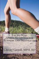 Eat to Peak: Sports Nutrition for Runners and Triathletes 1484108132 Book Cover