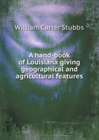 A Hand-Book of Louisiana Giving Geographical and Agricultural Features 1149386851 Book Cover