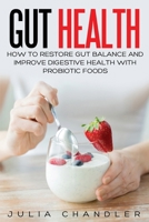 Gut Health: How to Restore Gut Balance and Improve Digestive Health with Probiotic Foods 1648421245 Book Cover